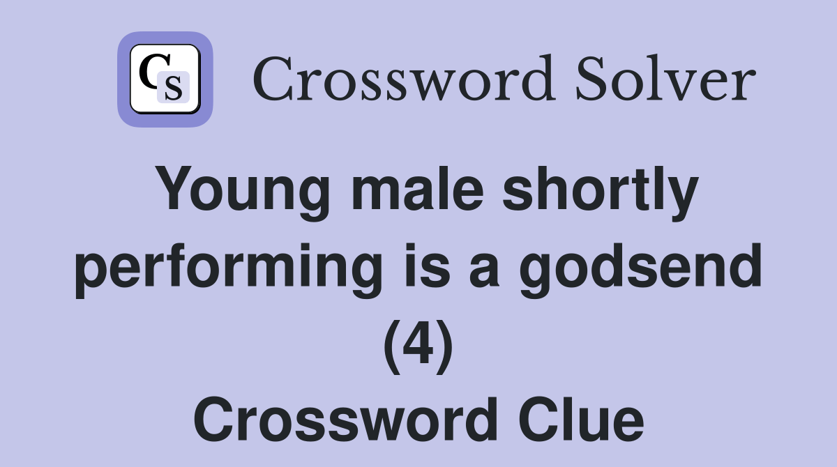 Young male shortly performing is a godsend (4) Crossword Clue Answers